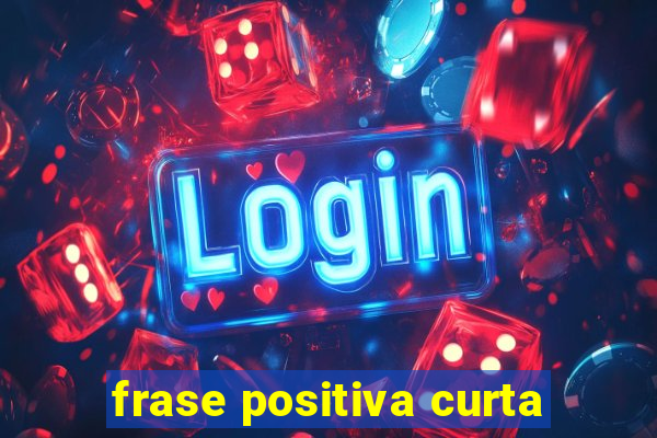 frase positiva curta